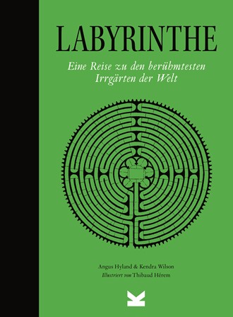 Labyrinthe. Eine Reise zu den berühmtesten Irrgärten der Welt.
